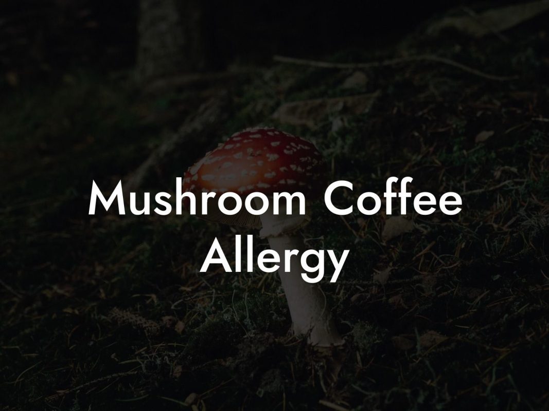 Mushroom Coffee Allergy