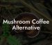 Mushroom Coffee Alternative