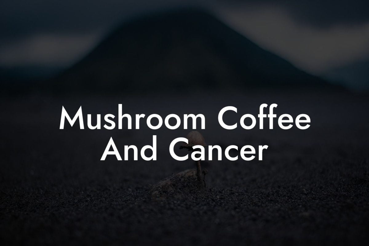 Mushroom Coffee And Cancer