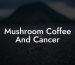 Mushroom Coffee And Cancer