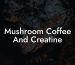 Mushroom Coffee And Creatine