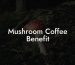 Mushroom Coffee Benefit