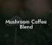 Mushroom Coffee Blend