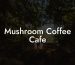 Mushroom Coffee Cafe