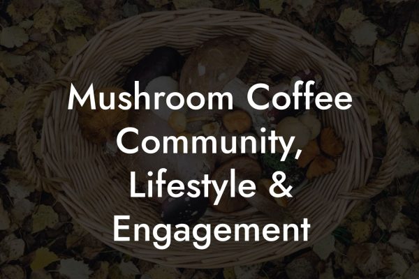 Mushroom Coffee Community, Lifestyle & Engagement