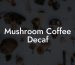 Mushroom Coffee Decaf