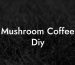 Mushroom Coffee Diy