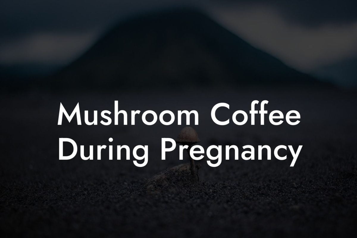 Mushroom Coffee During Pregnancy