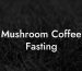 Mushroom Coffee Fasting