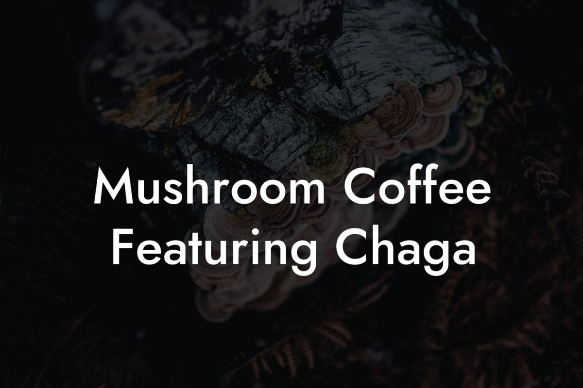 Mushroom Coffee Featuring Chaga