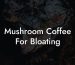 Mushroom Coffee For Bloating