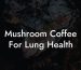 Mushroom Coffee For Lung Health