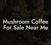 Mushroom Coffee For Sale Near Me