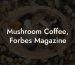 Mushroom Coffee, Forbes Magazine