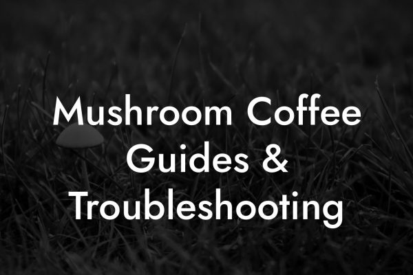 Mushroom Coffee Guides & Troubleshooting