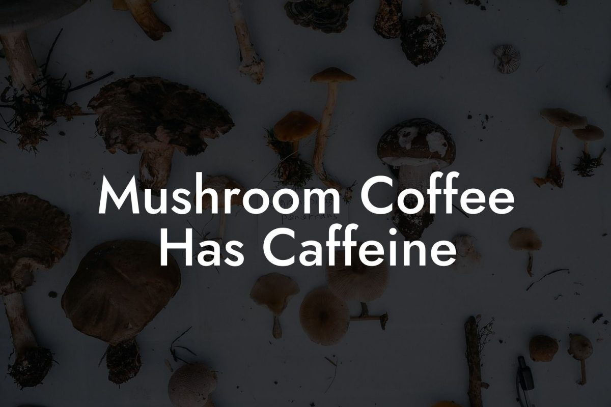 Mushroom Coffee Has Caffeine