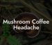 Mushroom Coffee Headache