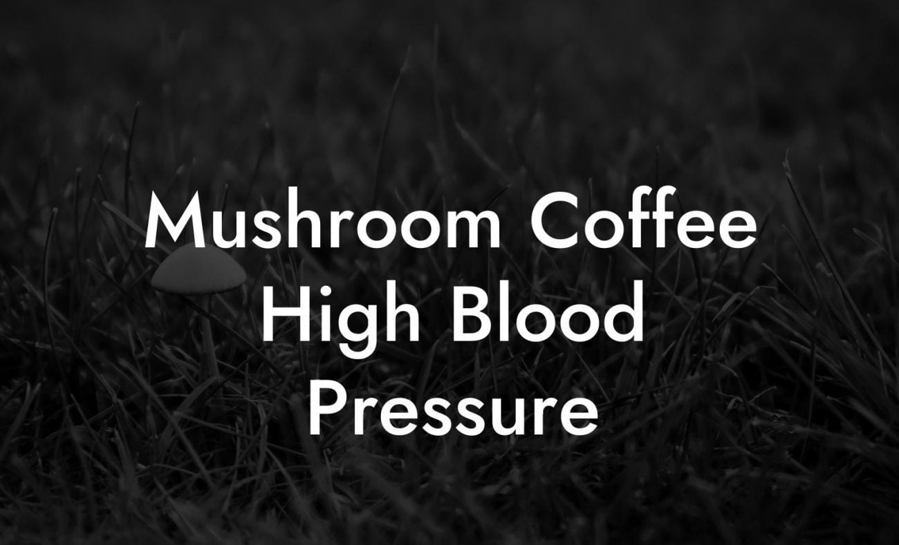 Mushroom Coffee High Blood Pressure