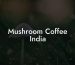 Mushroom Coffee India