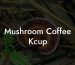 Mushroom Coffee Kcup