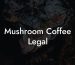 Mushroom Coffee Legal