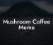 Mushroom Coffee Meme
