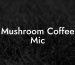 Mushroom Coffee Mic