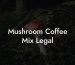 Mushroom Coffee Mix Legal