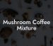 Mushroom Coffee Mixture