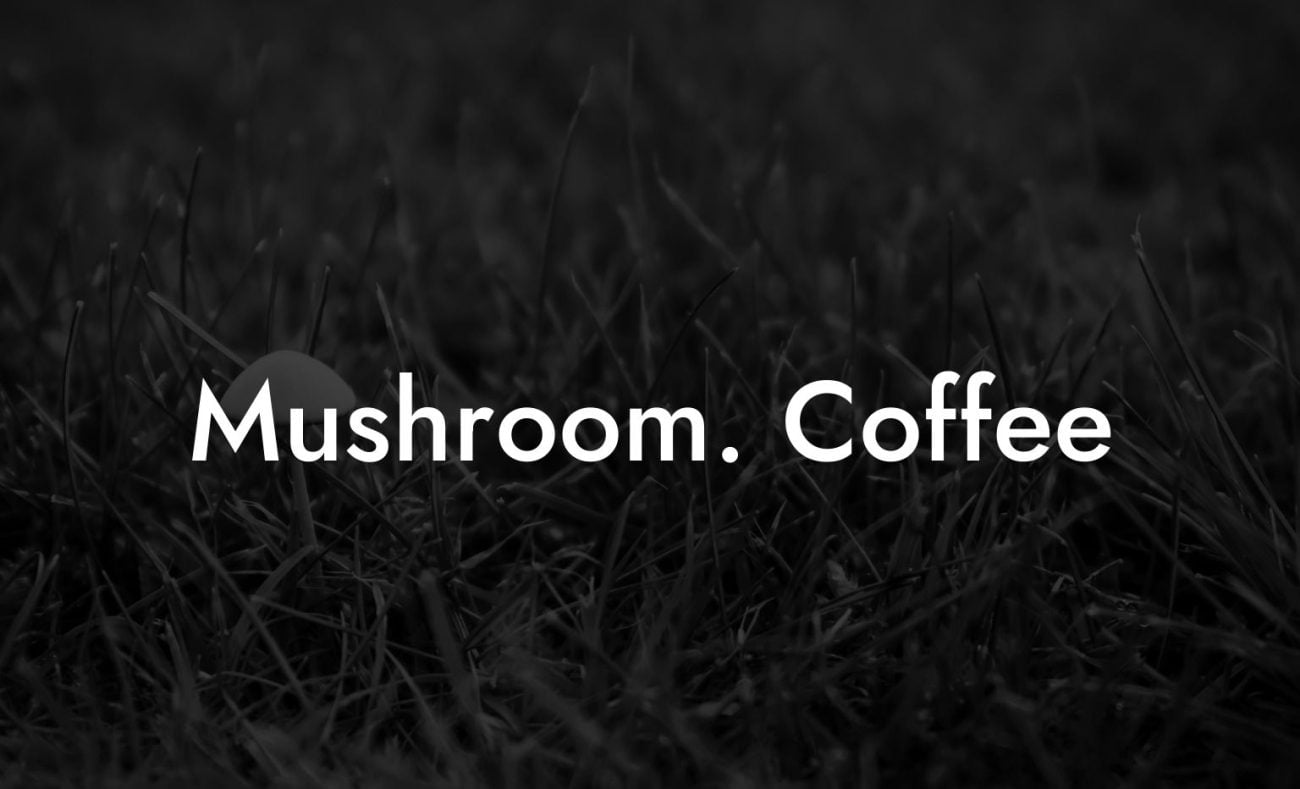 Mushroom. Coffee