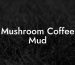 Mushroom Coffee Mud