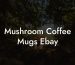 Mushroom Coffee Mugs Ebay