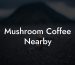 Mushroom Coffee Nearby