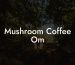 Mushroom Coffee Om