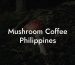 Mushroom Coffee Philippines