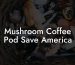 Mushroom Coffee Pod Save America