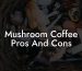 Mushroom Coffee Pros And Cons