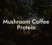 Mushroom Coffee Protein
