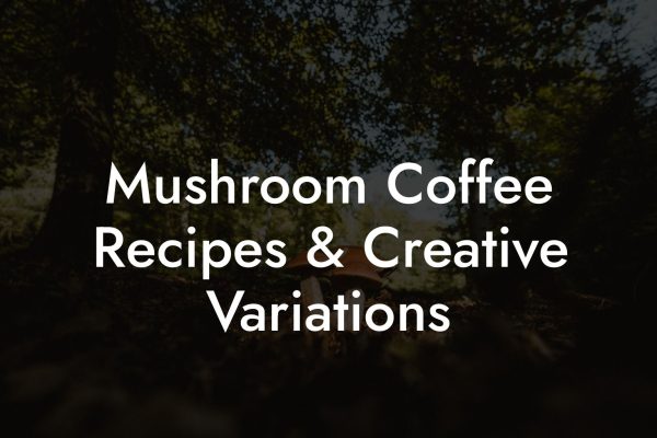 Mushroom Coffee Recipes & Creative Variations