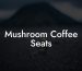 Mushroom Coffee Seats