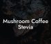 Mushroom Coffee Stevia