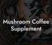 Mushroom Coffee Supplement