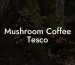 Mushroom Coffee Tesco