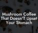 Mushroom Coffee That Doesn'T Upset Your Stomach