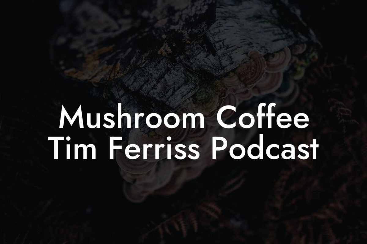 Mushroom Coffee Tim Ferriss Podcast