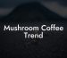 Mushroom Coffee Trend