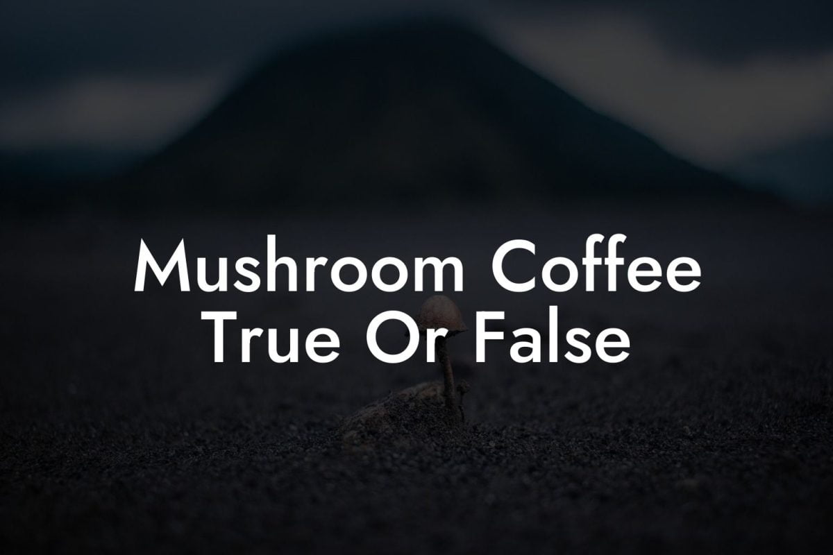 Mushroom Coffee True Or False