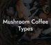 Mushroom Coffee Types