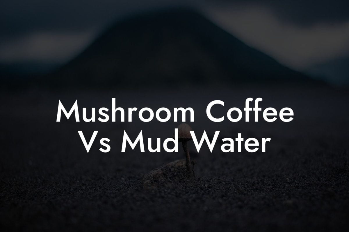 Mushroom Coffee Vs Mud Water