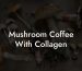 Mushroom Coffee With Collagen